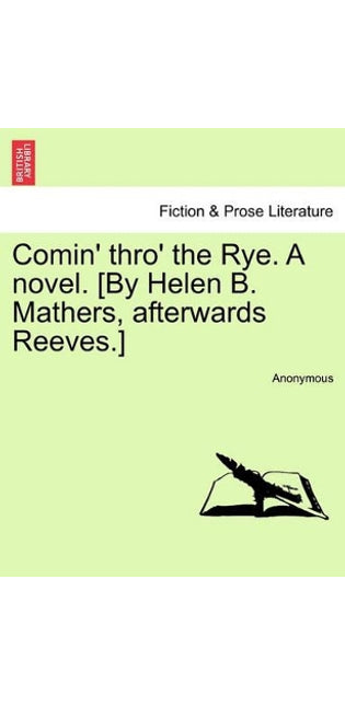 Comin' Thro' the Rye. a Novel. [By Helen B. Mathers, Afterwards Reeves.] Vol. III