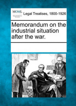 Memorandum on the Industrial Situation After the War.