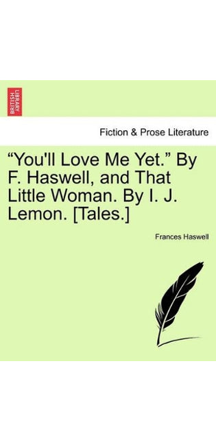"You'll Love Me Yet." by F. Haswell, and That Little Woman. by I. J. Lemon. [Tales.]