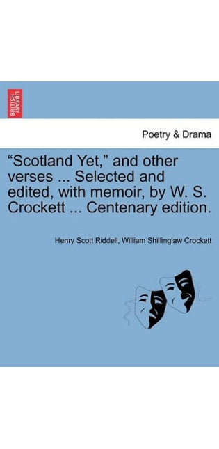 "Scotland Yet," and Other Verses ... Selected and Edited, with Memoir, by W. S. Crockett ... Centenary Edition.