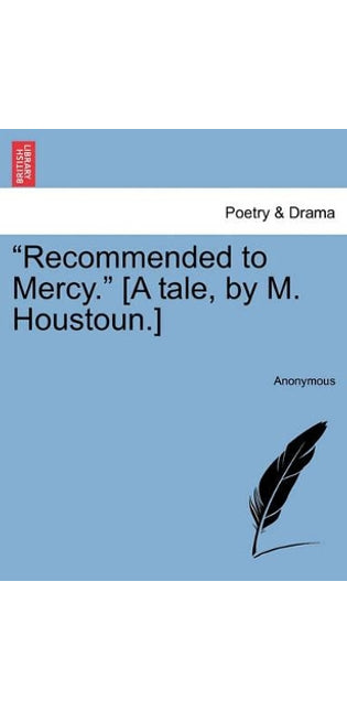 "Recommended to Mercy." [A Tale, by M. Houstoun.]