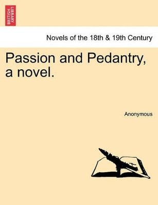 Passion and Pedantry, a Novel.
