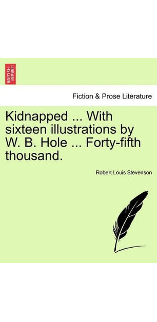 Kidnapped ... with Sixteen Illustrations by W. B. Hole ... Forty-Fifth Thousand.