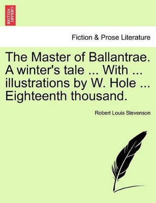 Master of Ballantrae. a Winter's Tale ... with ... Illustrations by W. Hole ... Eighteenth Thousand.