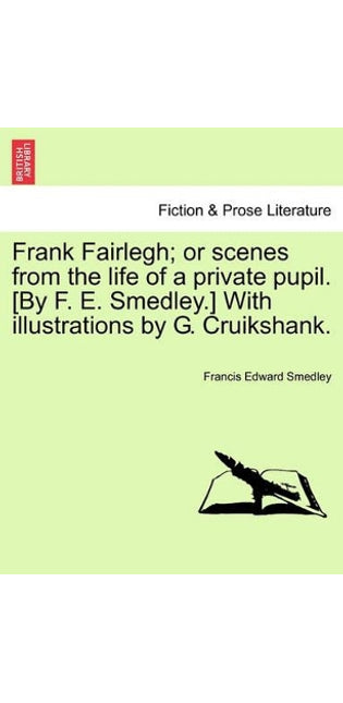 Frank Fairlegh; or scenes from the life of a private pupil. [By F. E. Smedley.] With illustrations by G. Cruikshank.