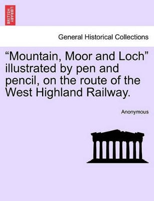 "Mountain, Moor and Loch" Illustrated by Pen and Pencil, on the Route of the West Highland Railway.