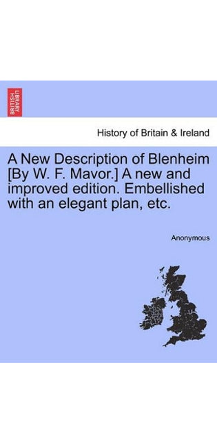 New Description of Blenheim [By W. F. Mavor.] a New and Improved Edition. Embellished with an Elegant Plan, Etc.