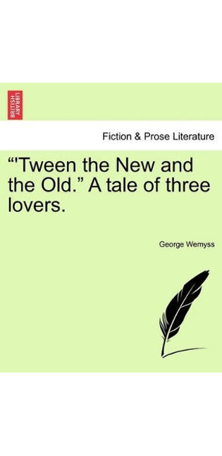 "'Tween the New and the Old." a Tale of Three Lovers.