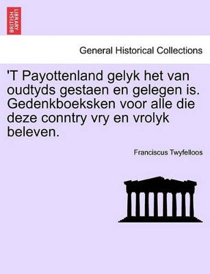 't Payottenland Gelyk Het Van Oudtyds Gestaen En Gelegen Is. Gedenkboeksken Voor Alle Die Deze Conntry Vry En Vrolyk Beleven.