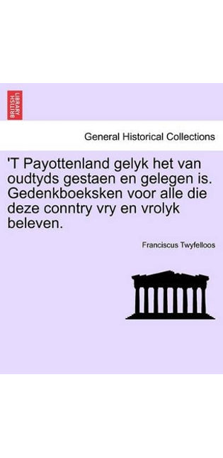 't Payottenland Gelyk Het Van Oudtyds Gestaen En Gelegen Is. Gedenkboeksken Voor Alle Die Deze Conntry Vry En Vrolyk Beleven.