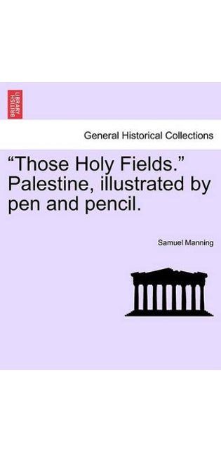 "Those Holy Fields." Palestine, Illustrated by Pen and Pencil.