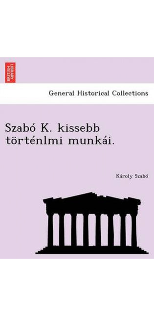 Szabo K. Kissebb Tortenlmi Munkai.