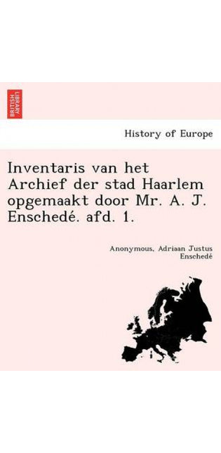Inventaris Van Het Archief Der Stad Haarlem Opgemaakt Door Mr. A. J. Enschede . Afd. 1.