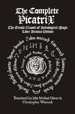 Complete Picatrix: The Occult Classic of Astrological Magic Liber Atratus Edition