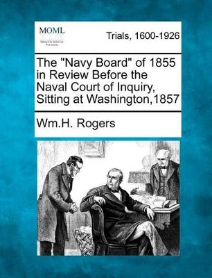 "Navy Board" of 1855 in Review Before the Naval Court of Inquiry, Sitting at Washington,1857