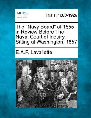 "Navy Board" of 1855 in Review Before the Naval Court of Inquiry, Sitting at Washington, 1857