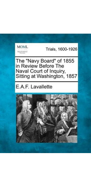 "Navy Board" of 1855 in Review Before the Naval Court of Inquiry, Sitting at Washington, 1857