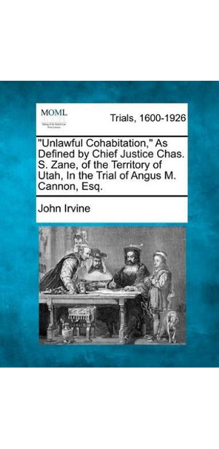"Unlawful Cohabitation," as Defined by Chief Justice Chas. S. Zane, of the Territory of Utah, in the Trial of Angus M. Cannon, Esq.