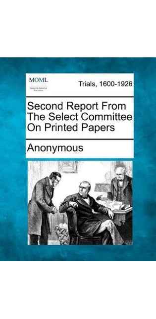Second Report from the Select Committee on Printed Papers