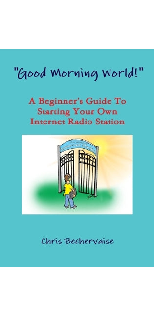 "Good Morning World!" - A Beginner's Guide To Starting Your Own Internet Radio Station