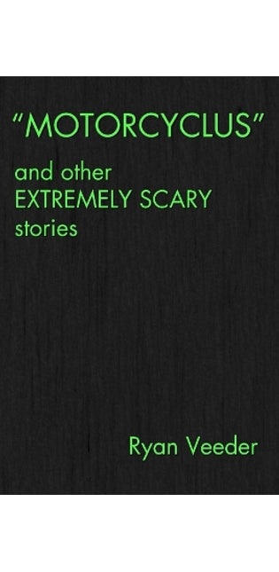 "MOTORCYCLUS" and Other Extremely Scary Stories