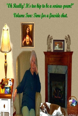 "Oh Really! It's too hip to be a serious poem?" Volume Two: Time for a fireside chat.