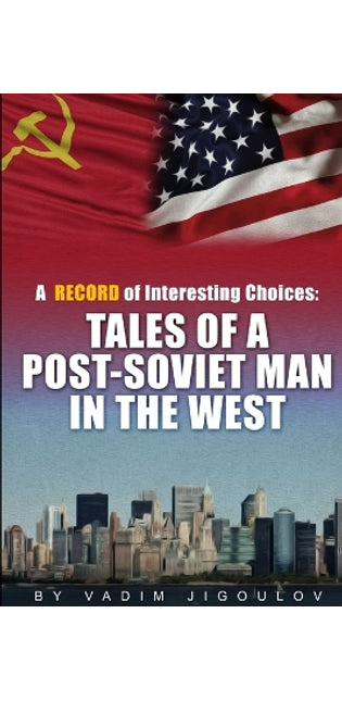 "A Record of Interesting Choices: Tales of a Post-Soviet Man in the West"