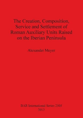Creation Composition Service and Settlement of Roman Auxiliary Units Raised on the Iberian Peninsula