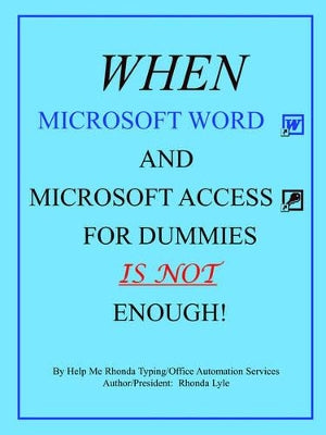"When Microsoft Word and Microsoft Access for Dummies IS NOT Enough"