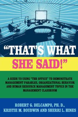 "THAT's WHAT SHE SAID!" A Guide to Using "The Office" to Demonstrate Management Parables, Organizational Behavior and Human Resource Management Topics in the Management Classroom