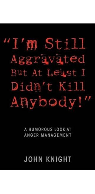 "I'm Still Aggravated But At Least I Didn't Kill Anybody!"