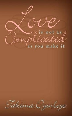 "Love Is Not as Complicated as You Make It"
