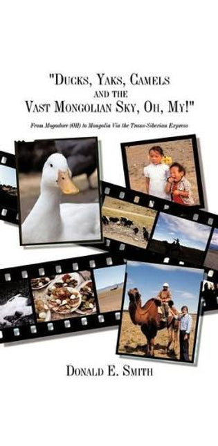 "Ducks, Yaks, Camels and the Vast Mongolian Sky, Oh, My!"
