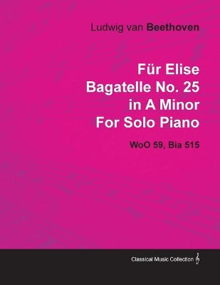 "Fur Elise" Bagatelle in A Minor By Ludwig Van Beethoven For Solo Piano (1810) Wo059