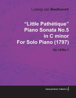 "Little Pathetique" Piano Sonata No.5 in C Minor By Ludwig Van Beethoven For Solo Piano (1797) Op.10/No.1