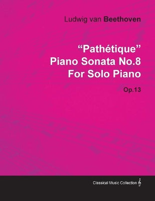 "Pathetique" Piano Sonata No.8 By Ludwig Van Beethoven For Solo Piano (1798) Op.13