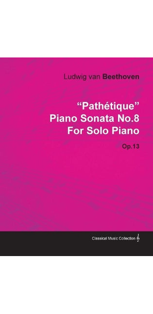 "Pathetique" Piano Sonata No.8 By Ludwig Van Beethoven For Solo Piano (1798) Op.13