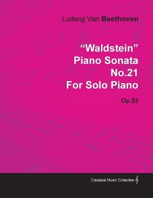 "Waldstein" Piano Sonata No.21 By Ludwig Van Beethoven For Solo Piano (1804) Op.53
