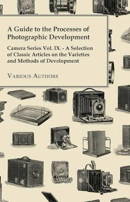 "A Guide to the Processes of Photographic Development - Camera Series Vol. IX. - A Selection of Classic Articles on the Varieties and Methods of Development