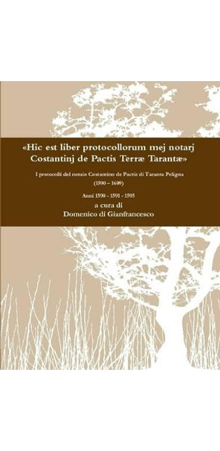 "Hic Est Liber Protocollorum Mej Notarj Costantinj De Pactis Terra TarantaA" I Protocolli Del Notaio Costantino De Pactis Di Taranta Peligna (1590 - 1609) Anni 1590 - 1591 - 1595