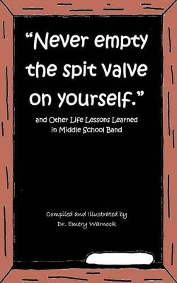 "Never Empty the Spit Valve on Yourself."