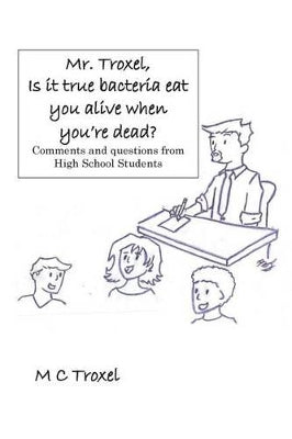 "Mr. Troxel, Is it true bacteria eat you alive when you're dead?"