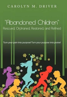 "Abandoned Children" Rescued,Orphaned, Restored, and Refined.