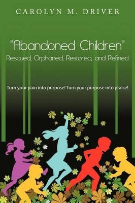 "Abandoned Children" Rescued,Orphaned, Restored, and Refined.