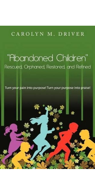 "Abandoned Children" Rescued,Orphaned, Restored, and Refined.