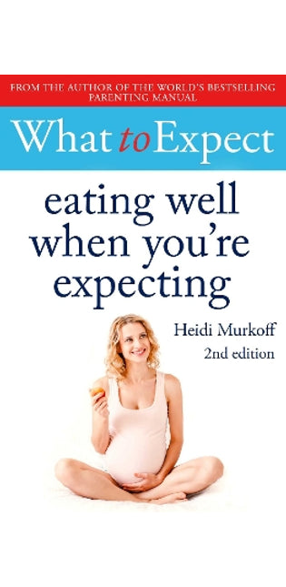 What to Expect: Eating Well When You're Expecting 2nd Edition