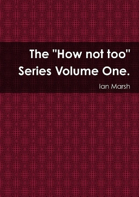 "How not too" Series Volume One.