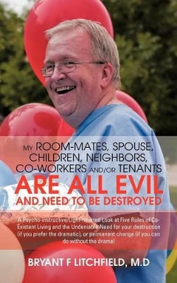 My Room-Mates, Spouse, Children, Neighbors, Co-Workers And/or Tenants are All Evil and Need to be Destroyed