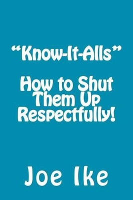 "Know-It-Alls" - How to Shut Them Up Respectfully!