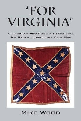 "FOR VIRGINIA" A Virginian who Rode with General Jeb Stuart during the Civil War